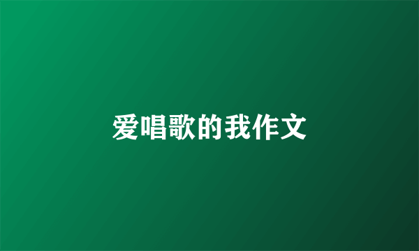 爱唱歌的我作文