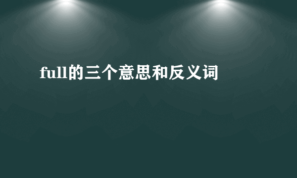 full的三个意思和反义词