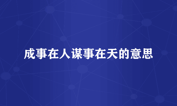 成事在人谋事在天的意思
