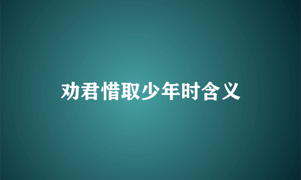 劝君惜取少年时含义
