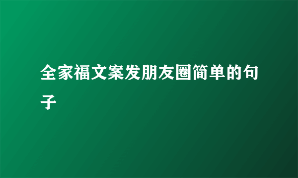全家福文案发朋友圈简单的句子
