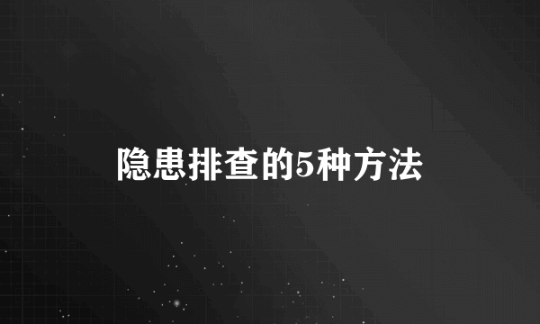 隐患排查的5种方法