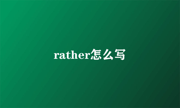rather怎么写