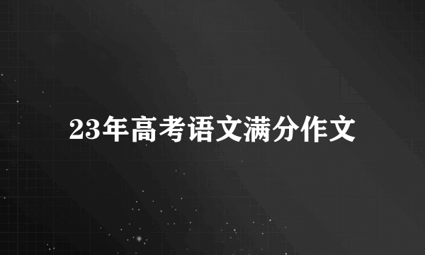 23年高考语文满分作文