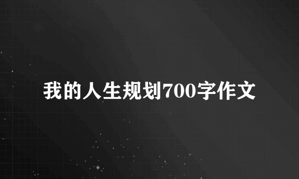 我的人生规划700字作文