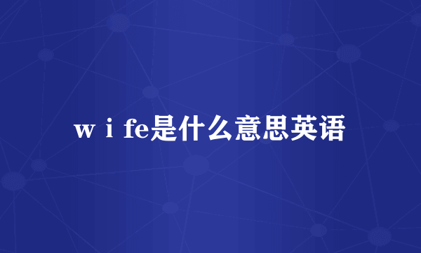 wⅰfe是什么意思英语