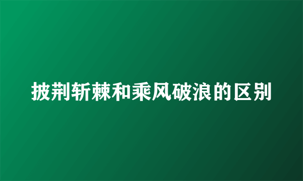 披荆斩棘和乘风破浪的区别