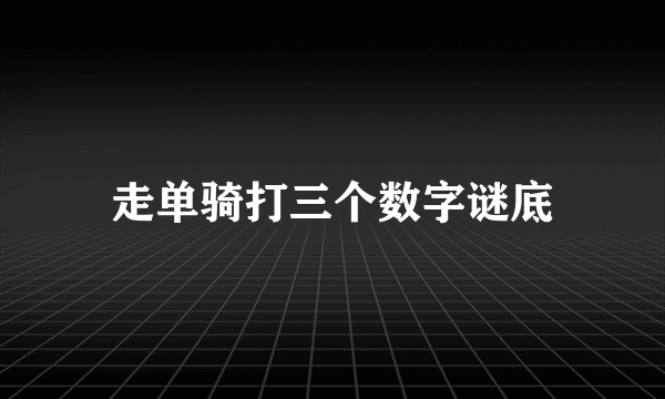 走单骑打三个数字谜底