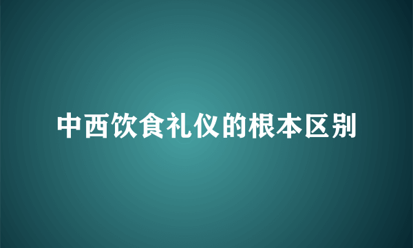 中西饮食礼仪的根本区别