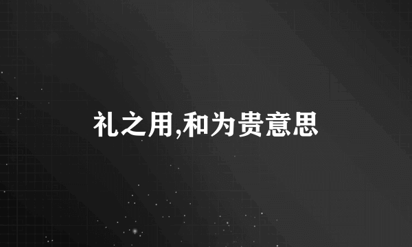 礼之用,和为贵意思