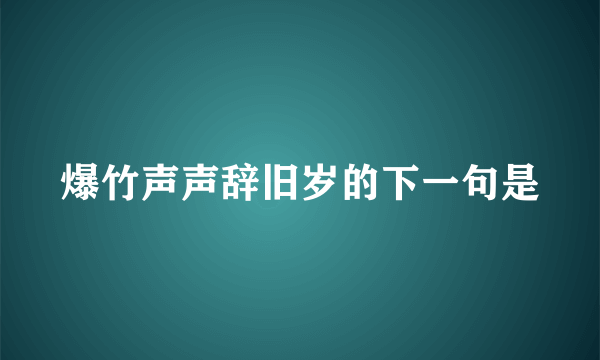 爆竹声声辞旧岁的下一句是
