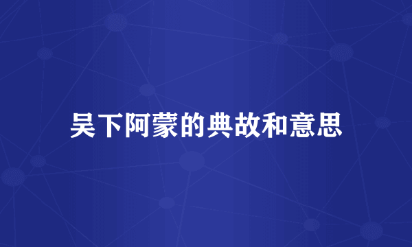 吴下阿蒙的典故和意思