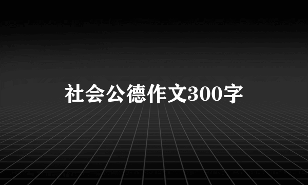 社会公德作文300字