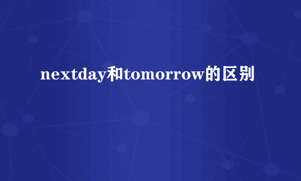 nextday和tomorrow的区别