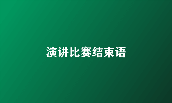 演讲比赛结束语