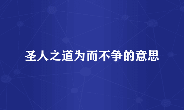 圣人之道为而不争的意思