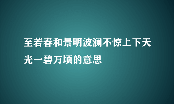 至若春和景明波澜不惊上下天光一碧万顷的意思