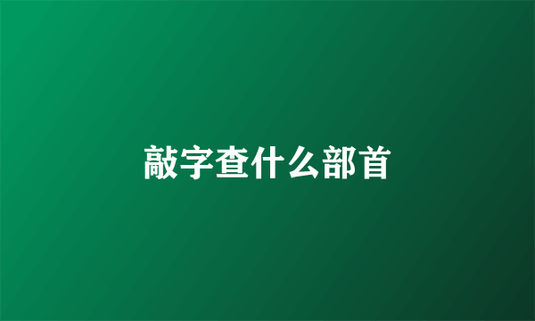 敲字查什么部首