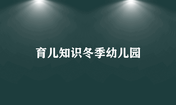 育儿知识冬季幼儿园