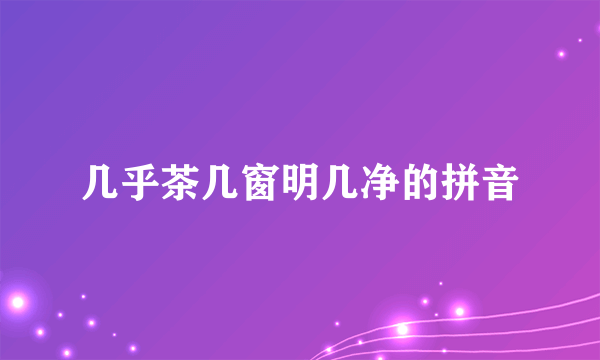 几乎茶几窗明几净的拼音