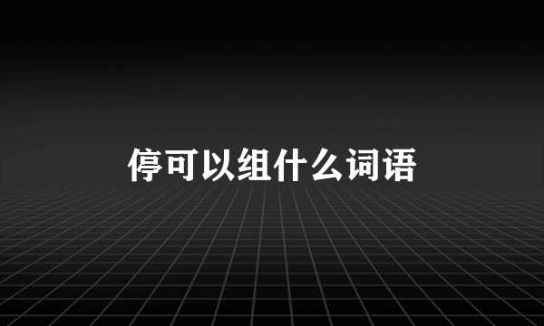 停可以组什么词语