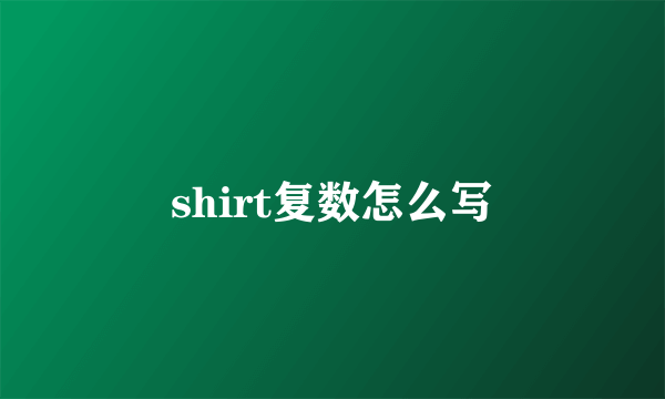 shirt复数怎么写