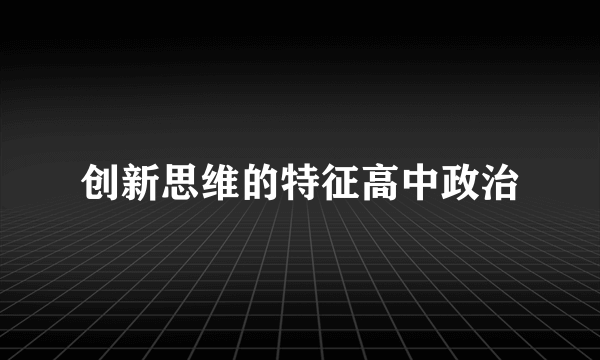 创新思维的特征高中政治
