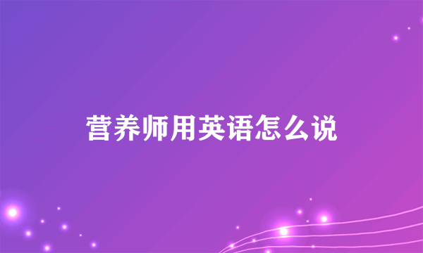 营养师用英语怎么说