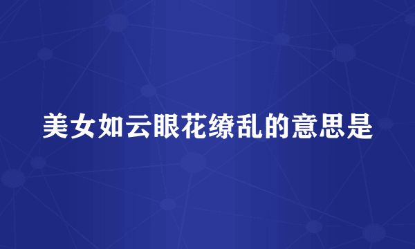 美女如云眼花缭乱的意思是