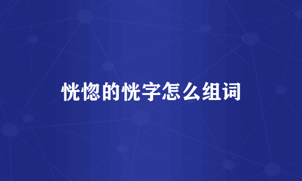 恍惚的恍字怎么组词