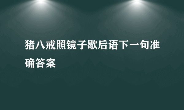 猪八戒照镜子歇后语下一句准确答案