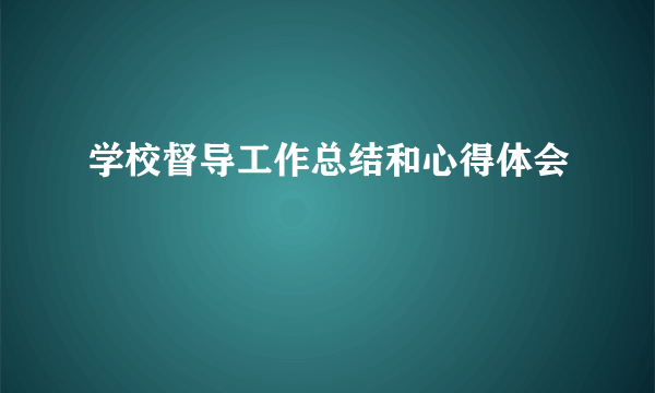学校督导工作总结和心得体会