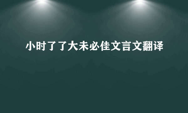 小时了了大未必佳文言文翻译