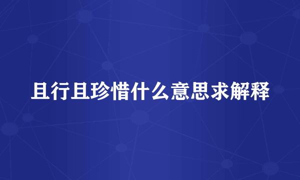 且行且珍惜什么意思求解释
