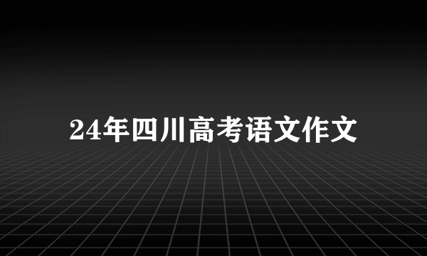 24年四川高考语文作文