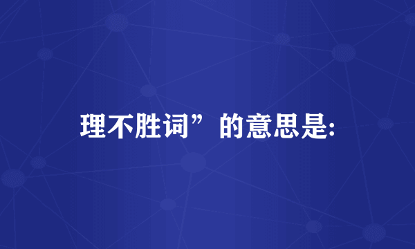 理不胜词”的意思是: