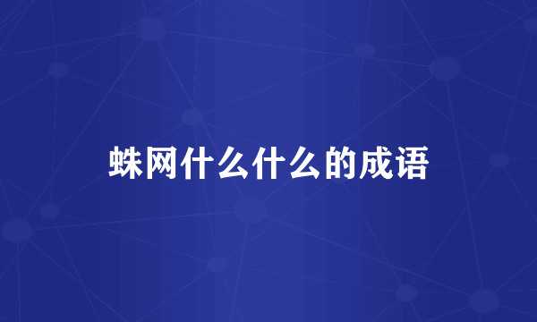 蛛网什么什么的成语