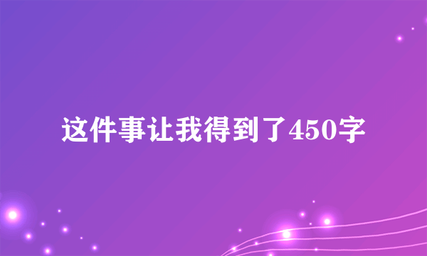 这件事让我得到了450字