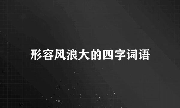 形容风浪大的四字词语