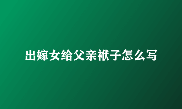 出嫁女给父亲袱子怎么写
