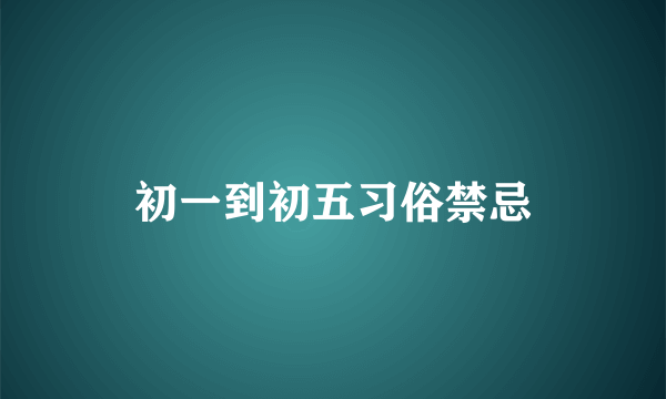 初一到初五习俗禁忌