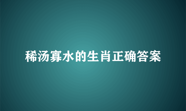 稀汤寡水的生肖正确答案