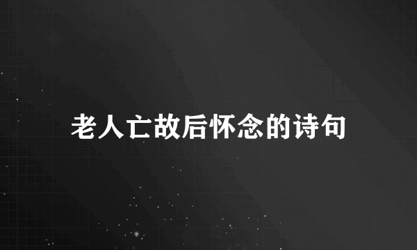 老人亡故后怀念的诗句