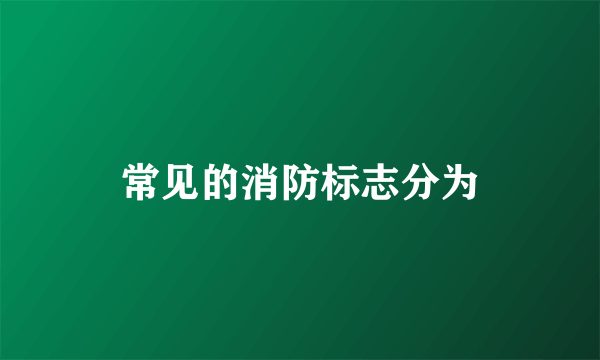 常见的消防标志分为