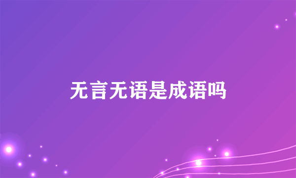 无言无语是成语吗