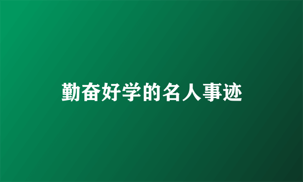勤奋好学的名人事迹