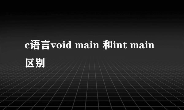 c语言void main 和int main区别