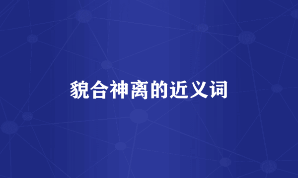 貌合神离的近义词