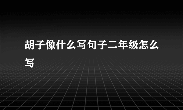 胡子像什么写句子二年级怎么写