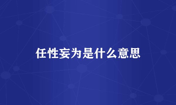 任性妄为是什么意思